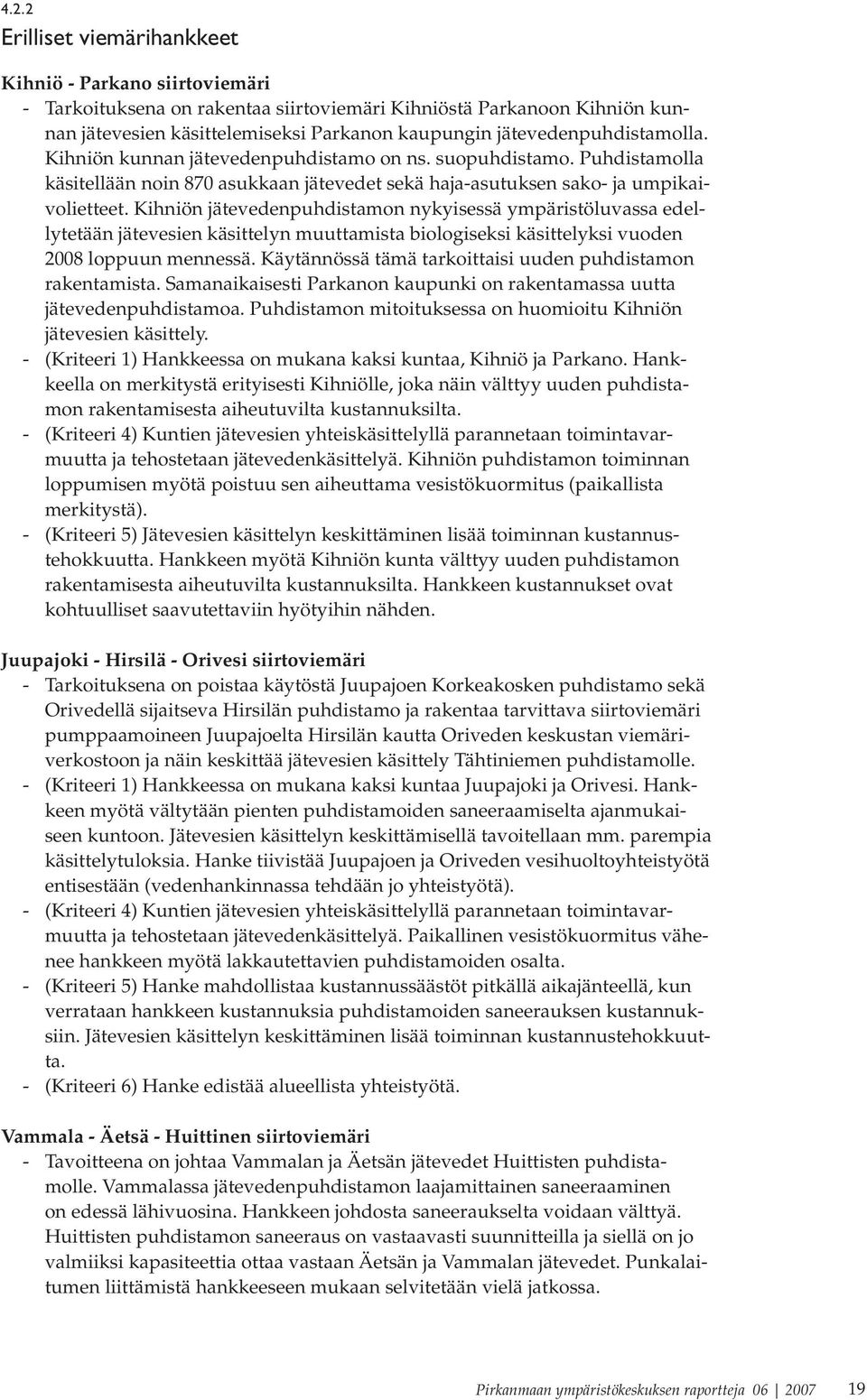 Kihniön jätevedenpuhdistamon nykyisessä ympäristöluvassa edellytetään jätevesien käsittelyn muuttamista biologiseksi käsittelyksi vuoden 2008 loppuun mennessä.