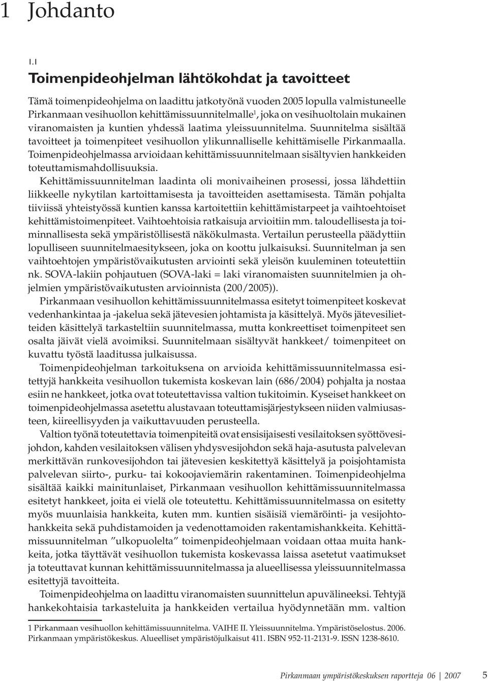 vesihuoltolain mukainen viranomaisten ja kuntien yhdessä laatima yleissuunnitelma. Suunnitelma sisältää tavoitteet ja toimenpiteet vesihuollon ylikunnalliselle kehittämiselle Pirkanmaalla.