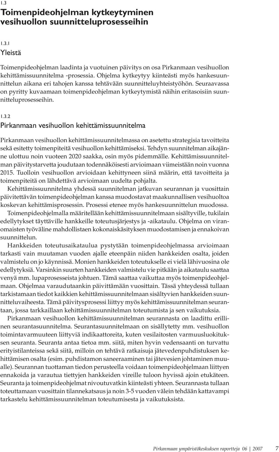 Seuraavassa on pyritty kuvaamaan toimenpideohjelman kytkeytymistä näihin eritasoisiin suunnitteluprosesseihin. 1.3.