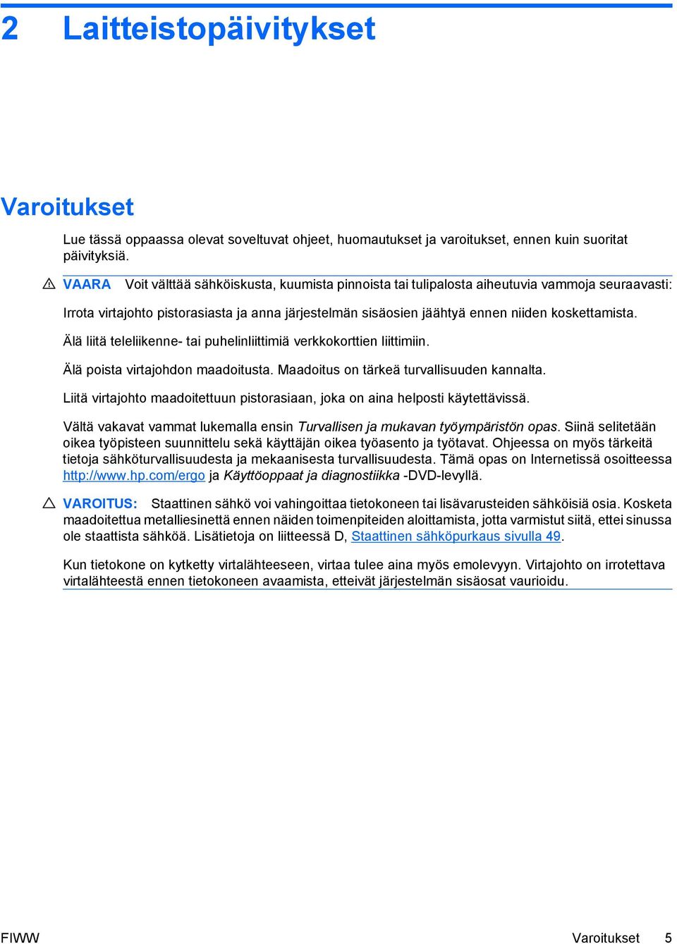 Älä liitä teleliikenne- tai puhelinliittimiä verkkokorttien liittimiin. Älä poista virtajohdon maadoitusta. Maadoitus on tärkeä turvallisuuden kannalta.