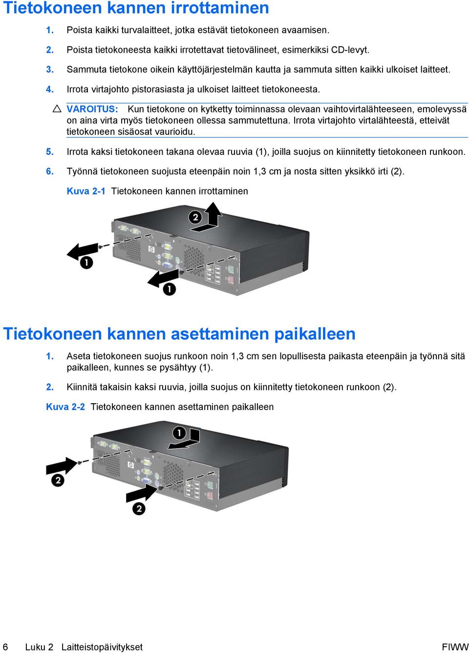 VAROITUS: Kun tietokone on kytketty toiminnassa olevaan vaihtovirtalähteeseen, emolevyssä on aina virta myös tietokoneen ollessa sammutettuna.