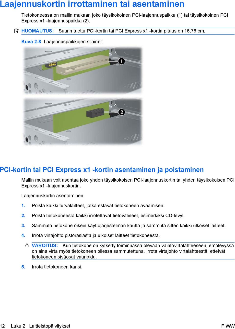 Kuva 2-8 Laajennuspaikkojen sijainnit PCI-kortin tai PCI Express x1 -kortin asentaminen ja poistaminen Mallin mukaan voit asentaa joko yhden täysikokoisen PCI-laajennuskortin tai yhden täysikokoisen