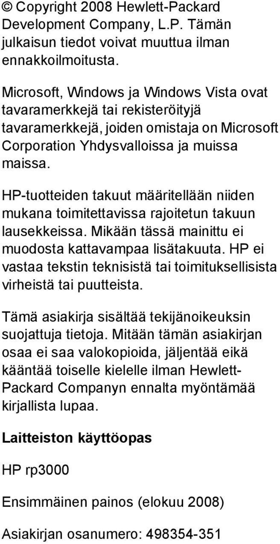 HP-tuotteiden takuut määritellään niiden mukana toimitettavissa rajoitetun takuun lausekkeissa. Mikään tässä mainittu ei muodosta kattavampaa lisätakuuta.