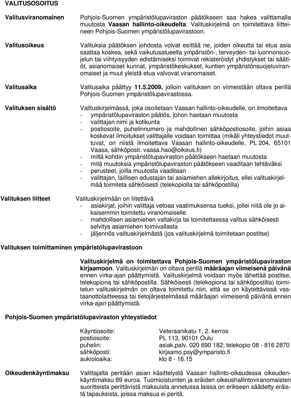 Valituksia päätöksen johdosta voivat esittää ne, joiden oikeutta tai etua asia saattaa koskea, sekä vaikutusalueella ympäristön-, terveyden- tai luonnonsuojelun tai viihtyisyyden edistämiseksi