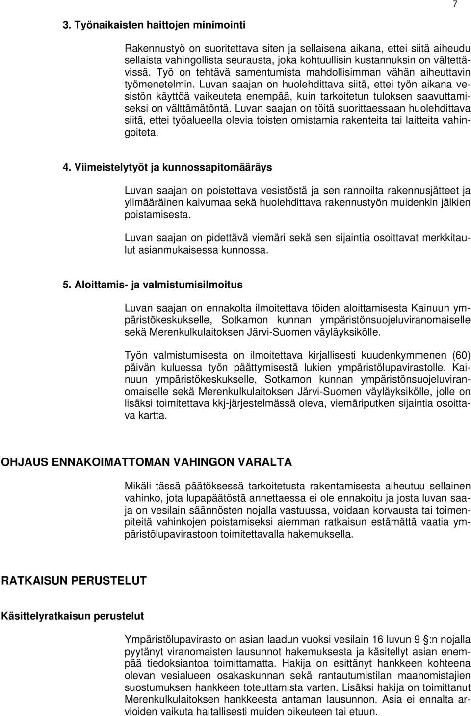 Luvan saajan on huolehdittava siitä, ettei työn aikana vesistön käyttöä vaikeuteta enempää, kuin tarkoitetun tuloksen saavuttamiseksi on välttämätöntä.