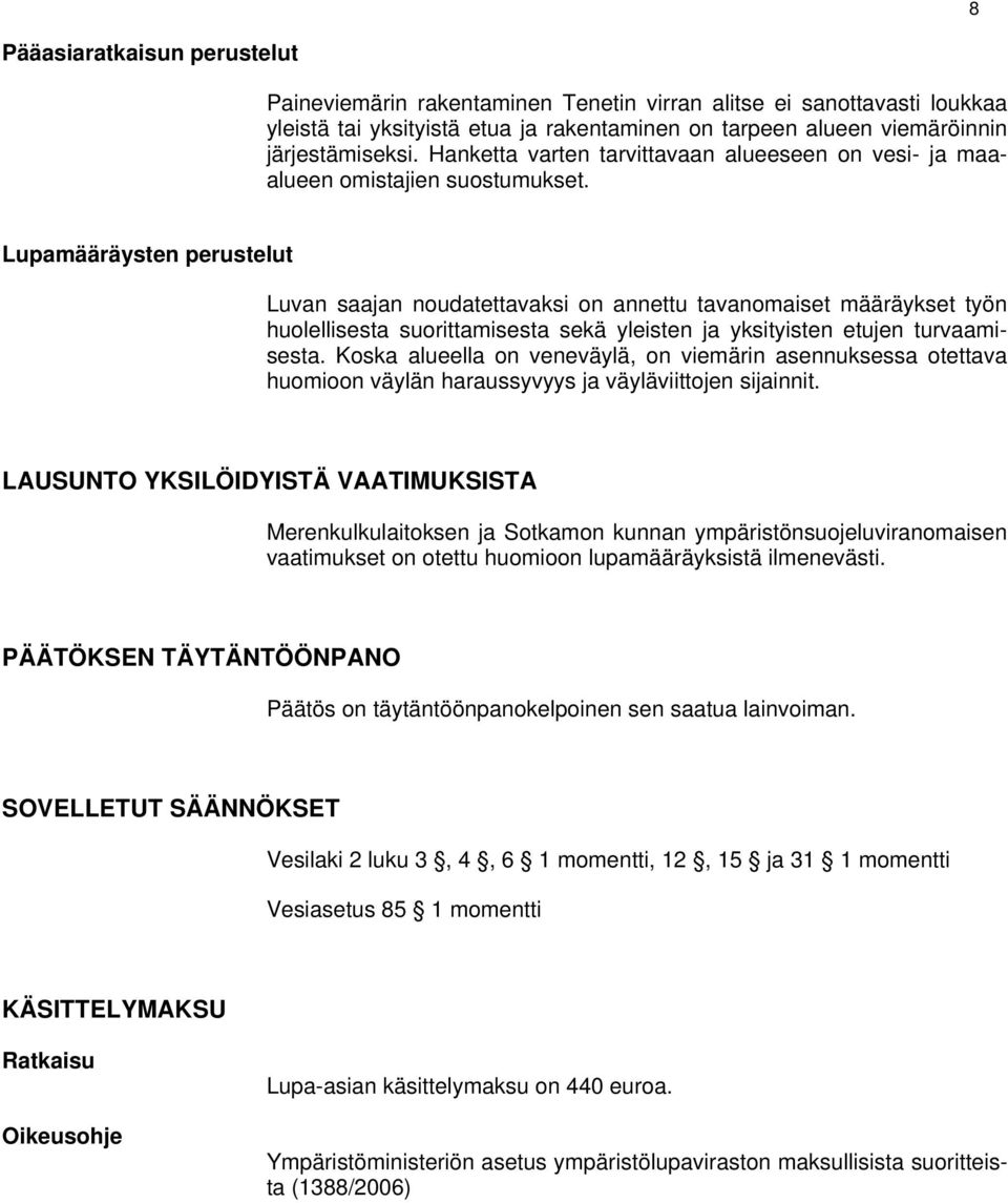 Lupamääräysten perustelut Luvan saajan noudatettavaksi on annettu tavanomaiset määräykset työn huolellisesta suorittamisesta sekä yleisten ja yksityisten etujen turvaamisesta.