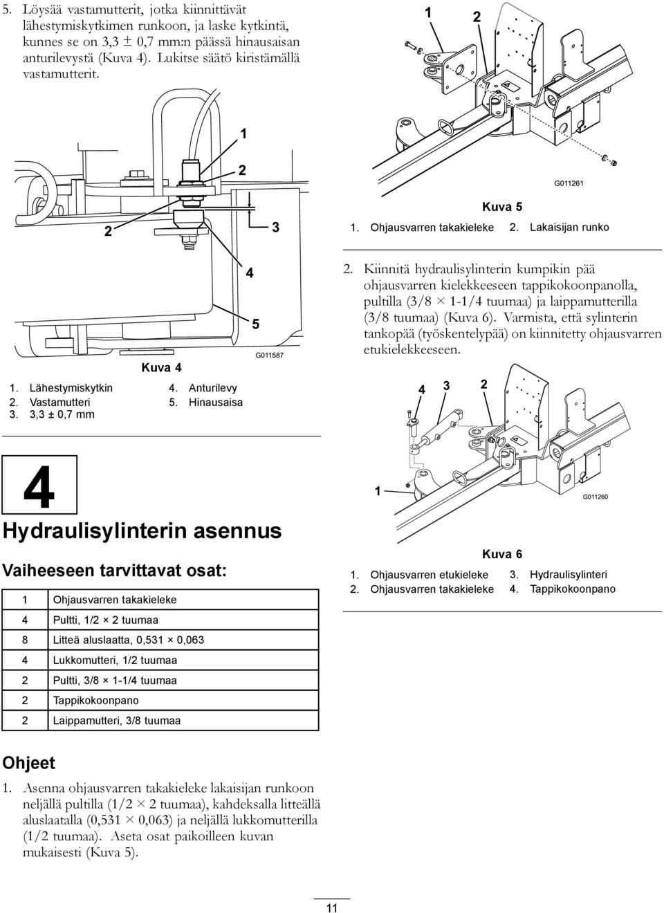 3,3 ± 0,7 mm 4 5 G011587 2. Kiinnitä hydraulisylinterin kumpikin pää ohjausvarren kielekkeeseen tappikokoonpanolla, pultilla (3/8 1-1/4 tuumaa) ja laippamutterilla (3/8 tuumaa) (Kuva 6).