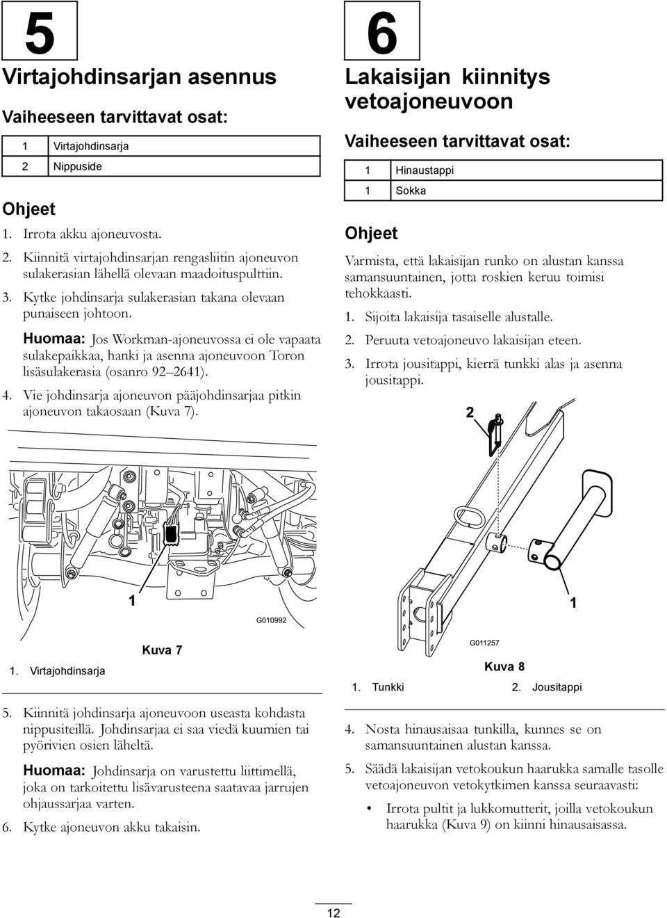 Vie johdinsarja ajoneuvon pääjohdinsarjaa pitkin ajoneuvon takaosaan (Kuva 7).