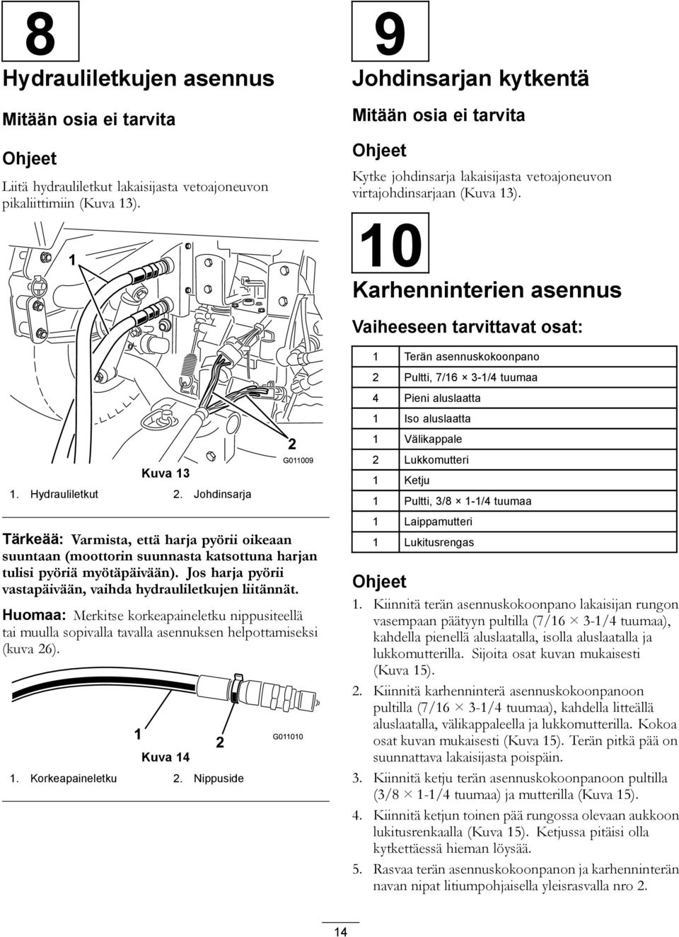 Hydrauliletkut 2. Johdinsarja Tärkeää: Varmista, että harja pyörii oikeaan suuntaan (moottorin suunnasta katsottuna harjan tulisi pyöriä myötäpäivään).