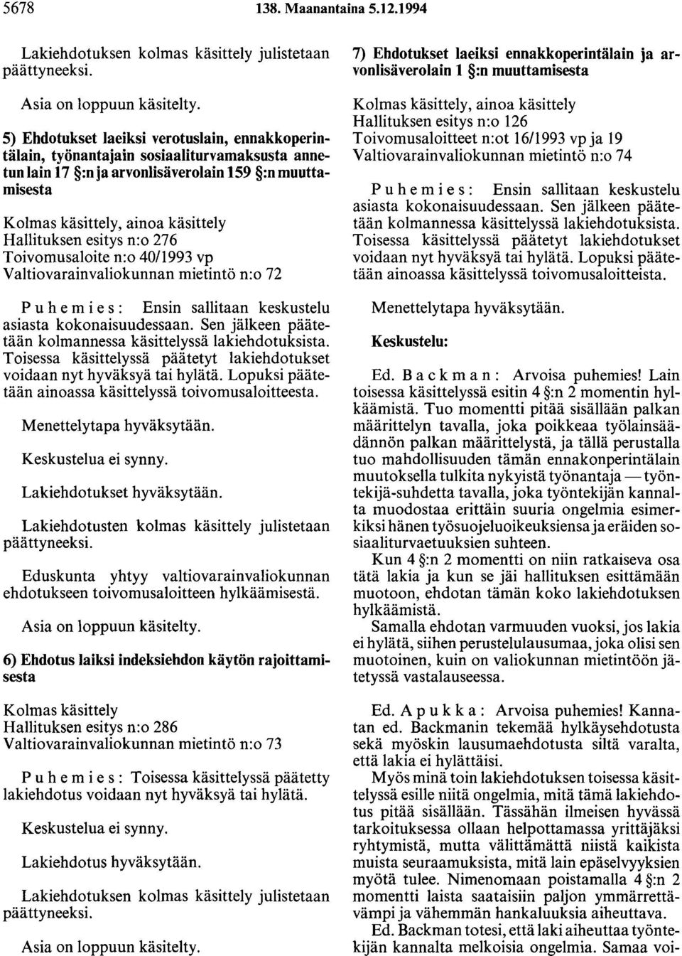 esitys n:o 276 Toivomusaloite n:o 40/1993 vp Valtiovarainvaliokunnan mietintö n:o 72 P u h e m i e s : Ensin sallitaan keskustelu asiasta kokonaisuudessaan.