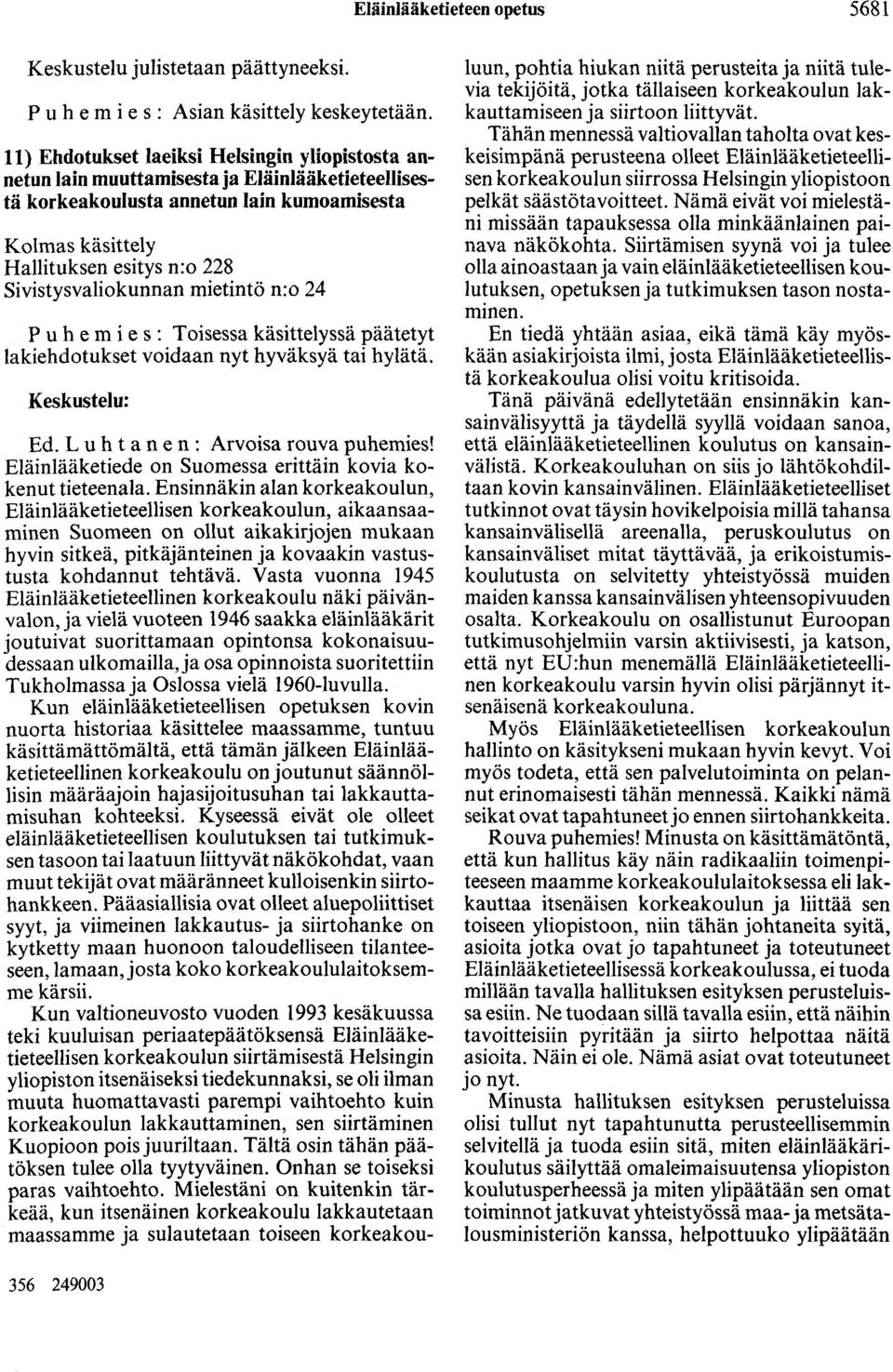 Sivistysvaliokunnan mietintö n:o 24 Puhemies: Toisessa käsittelyssä päätetyt lakiehdotukset voidaan nyt hyväksyä tai hylätä. Keskustelu: Ed. L u h t a n e n : Arvoisa rouva puhemies!