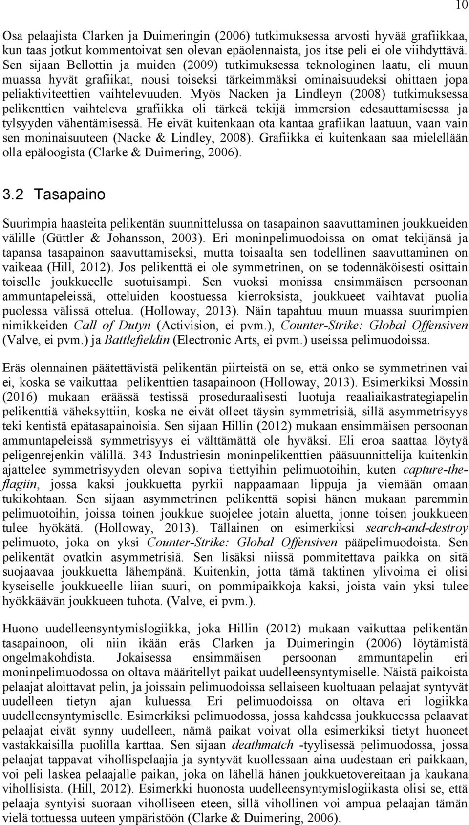 Myös Nacken ja Lindleyn (2008) tutkimuksessa pelikenttien vaihteleva grafiikka oli tärkeä tekijä immersion edesauttamisessa ja tylsyyden vähentämisessä.