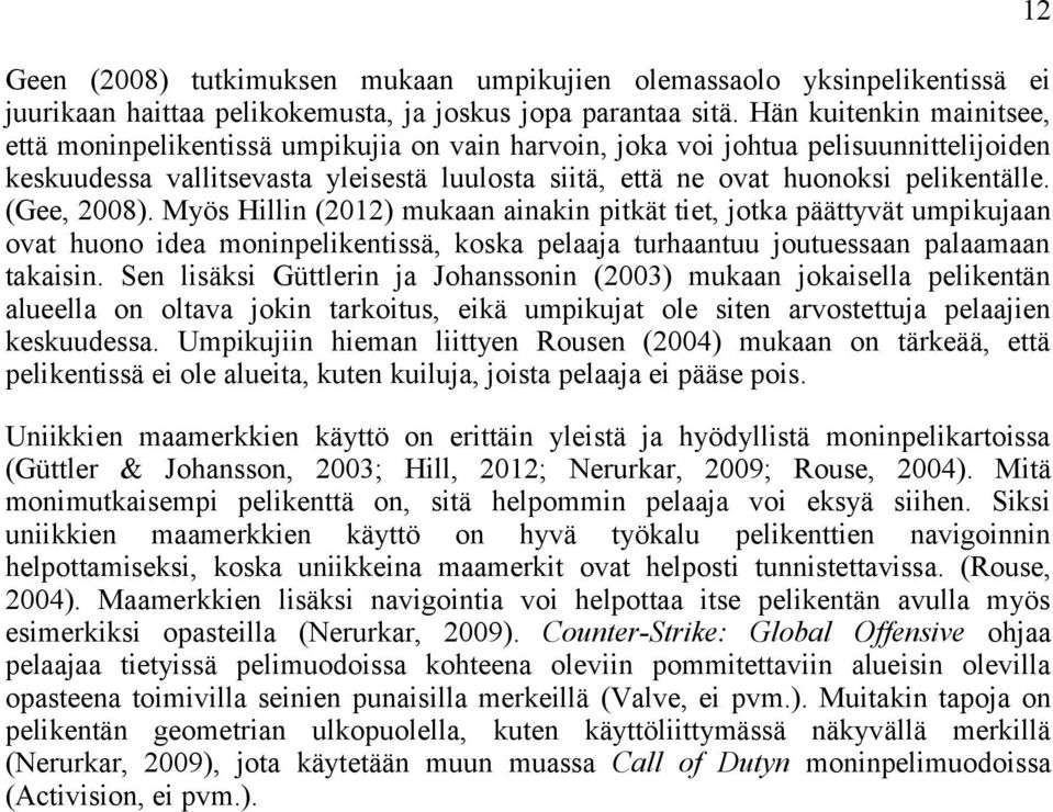 (Gee, 2008). Myös Hillin (2012) mukaan ainakin pitkät tiet, jotka päättyvät umpikujaan ovat huono idea moninpelikentissä, koska pelaaja turhaantuu joutuessaan palaamaan takaisin.