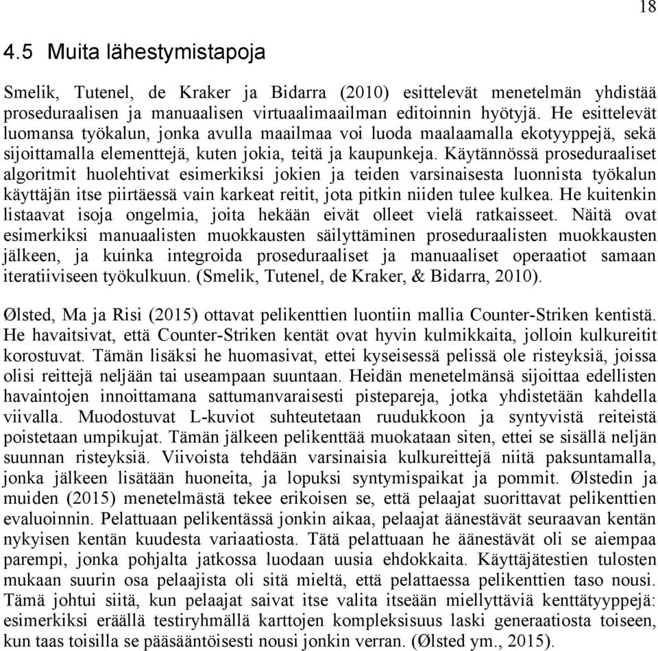Käytännössä proseduraaliset algoritmit huolehtivat esimerkiksi jokien ja teiden varsinaisesta luonnista työkalun käyttäjän itse piirtäessä vain karkeat reitit, jota pitkin niiden tulee kulkea.