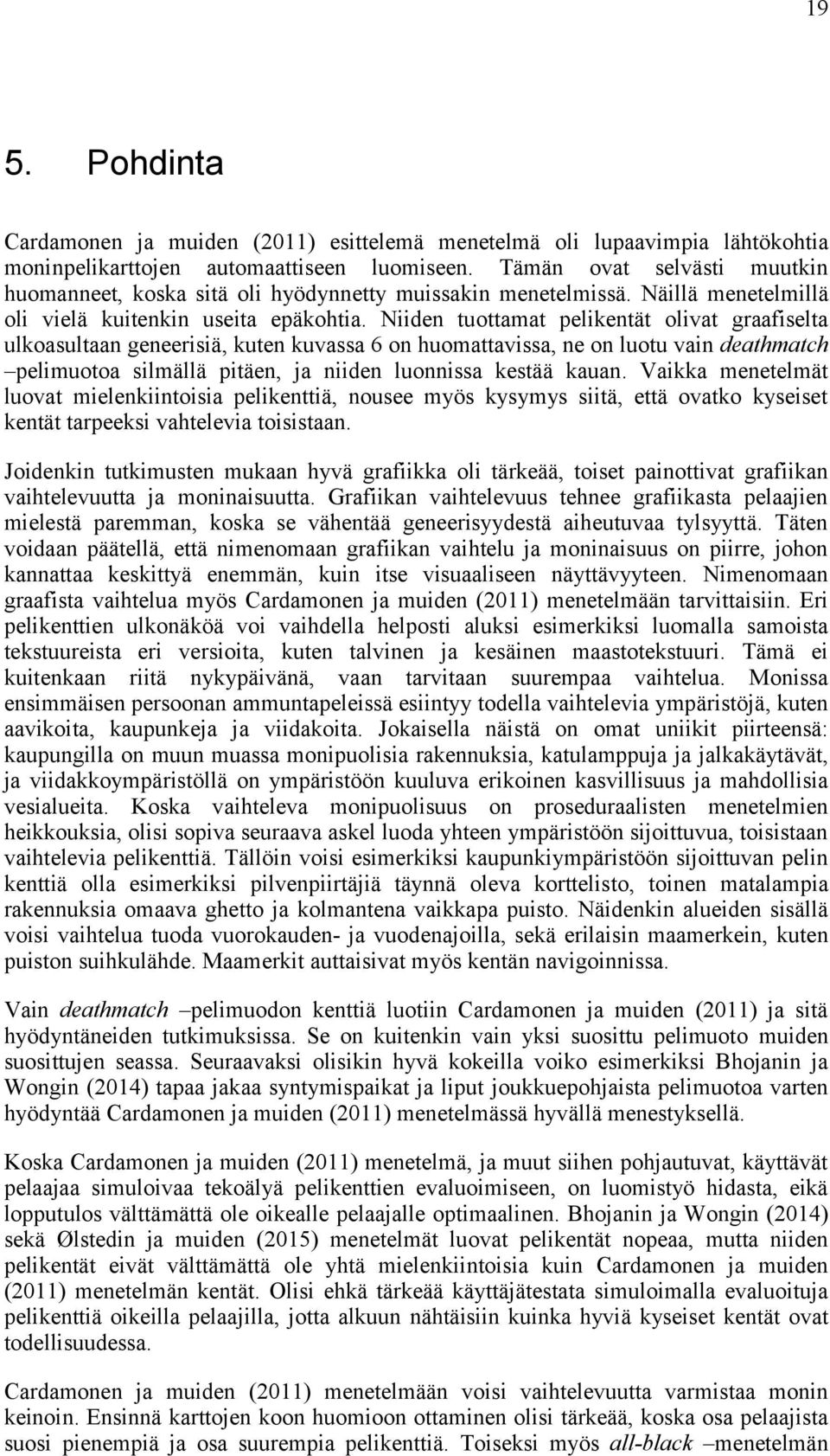 Niiden tuottamat pelikentät olivat graafiselta ulkoasultaan geneerisiä, kuten kuvassa 6 on huomattavissa, ne on luotu vain deathmatch pelimuotoa silmällä pitäen, ja niiden luonnissa kestää kauan.
