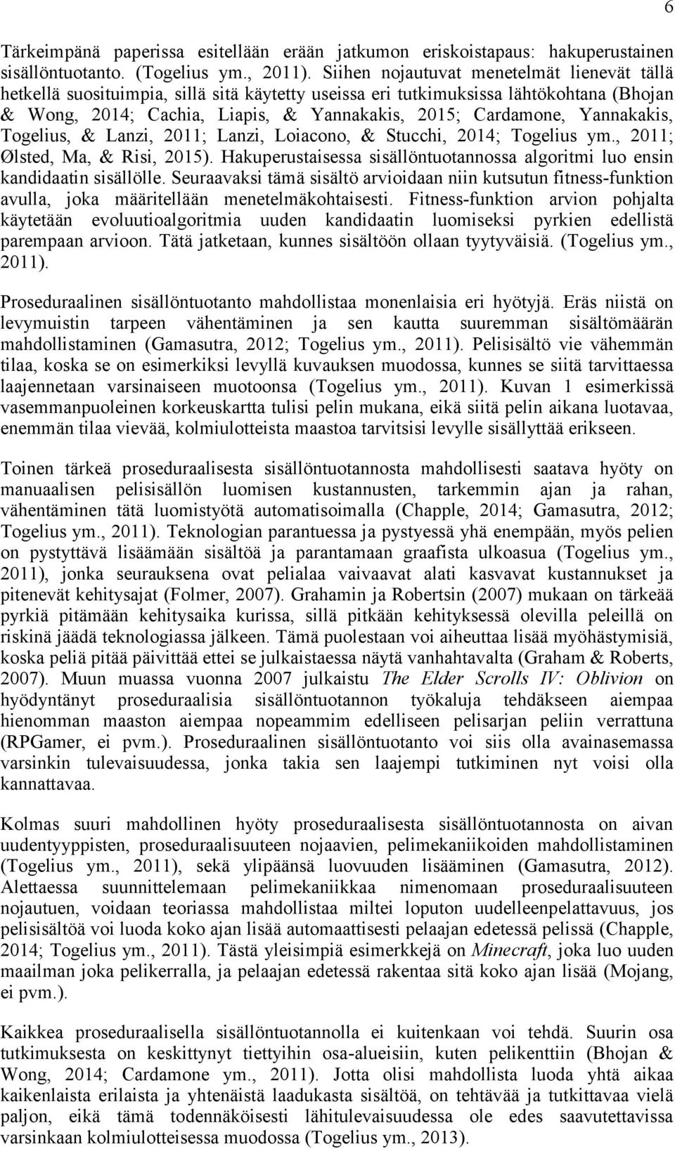 Yannakakis, Togelius, & Lanzi, 2011; Lanzi, Loiacono, & Stucchi, 2014; Togelius ym., 2011; Ølsted, Ma, & Risi, 2015). Hakuperustaisessa sisällöntuotannossa algoritmi luo ensin kandidaatin sisällölle.