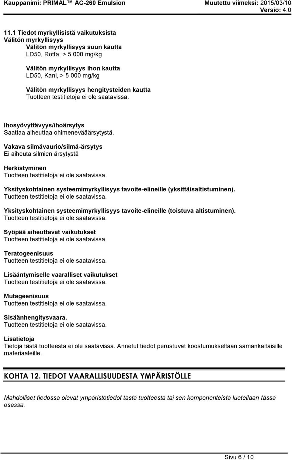 Vakava silmävaurio/silmä-ärsytys Ei aiheuta silmien ärsytystä Herkistyminen Yksityskohtainen systeemimyrkyllisyys tavoite-elineille (yksittäisaltistuminen).