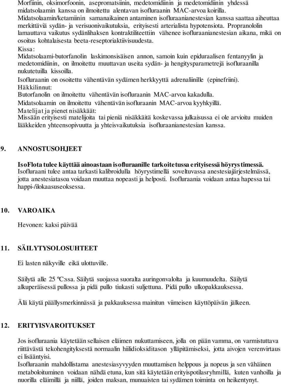 Propranololin lamauttava vaikutus sydänlihaksen kontraktiliteettiin vähenee isofluraanianestesian aikana, mikä on osoitus kohtalaisesta beeta-reseptoriaktiivisuudesta.