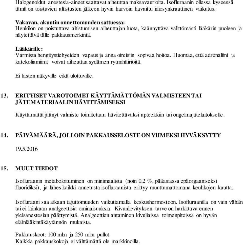 Lääkärille: Varmista hengitystiehyeiden vapaus ja anna oireisiin sopivaa hoitoa. Huomaa, että adrenaliini ja katekoliamiinit voivat aiheuttaa sydämen rytmihäiriöitä.