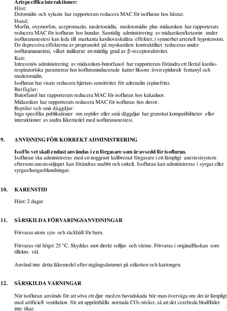 Samtidig administrering av midazolam/ketamin under isoflurananestesi kan leda till markanta kardiovaskulära effekter, i synnerhet arteriell hypotension.