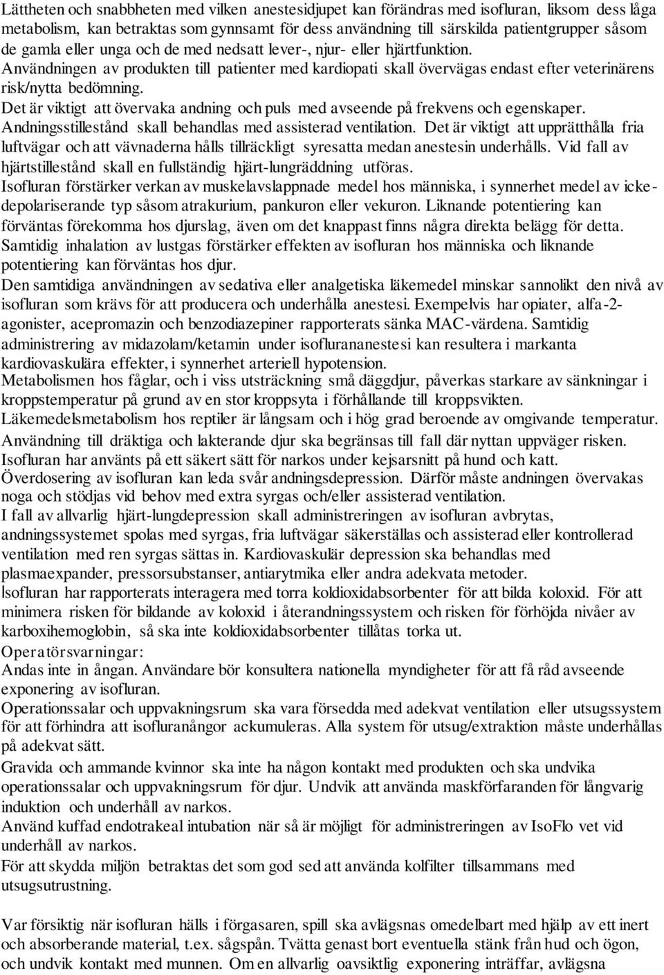 Det är viktigt att övervaka andning och puls med avseende på frekvens och egenskaper. Andningsstillestånd skall behandlas med assisterad ventilation.