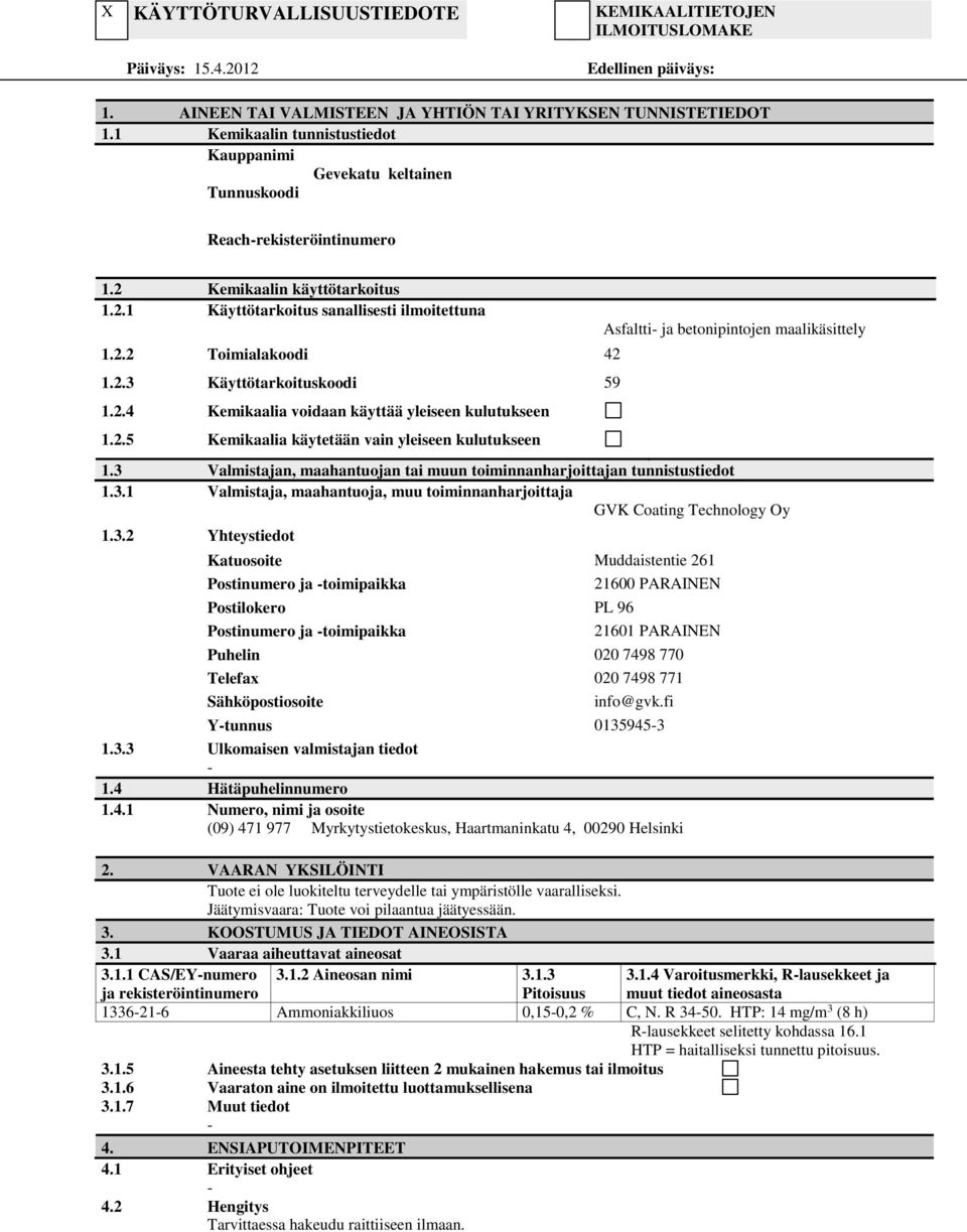 2.3 Käyttötarkoituskoodi 59 1.2.4 Kemikaalia voidaan käyttää yleiseen kulutukseen 1.2.5 Kemikaalia käytetään vain yleiseen kulutukseen Asfaltti ja betonipintojen maalikäsittely 1.