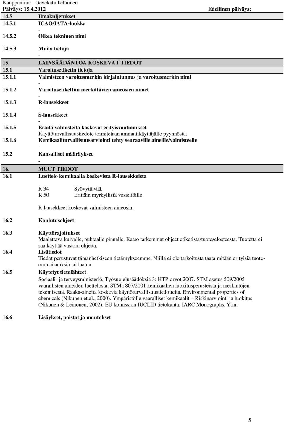 15.1.6 Kemikaaliturvallisuusarviointi tehty seuraaville aineille/valmisteelle 15.2 Kansalliset määräykset 16. MUUT TIEDOT 16.1 Luettelo kemikaalia koskevista Rlausekkeista R 34 R 50 Syövyttävää.