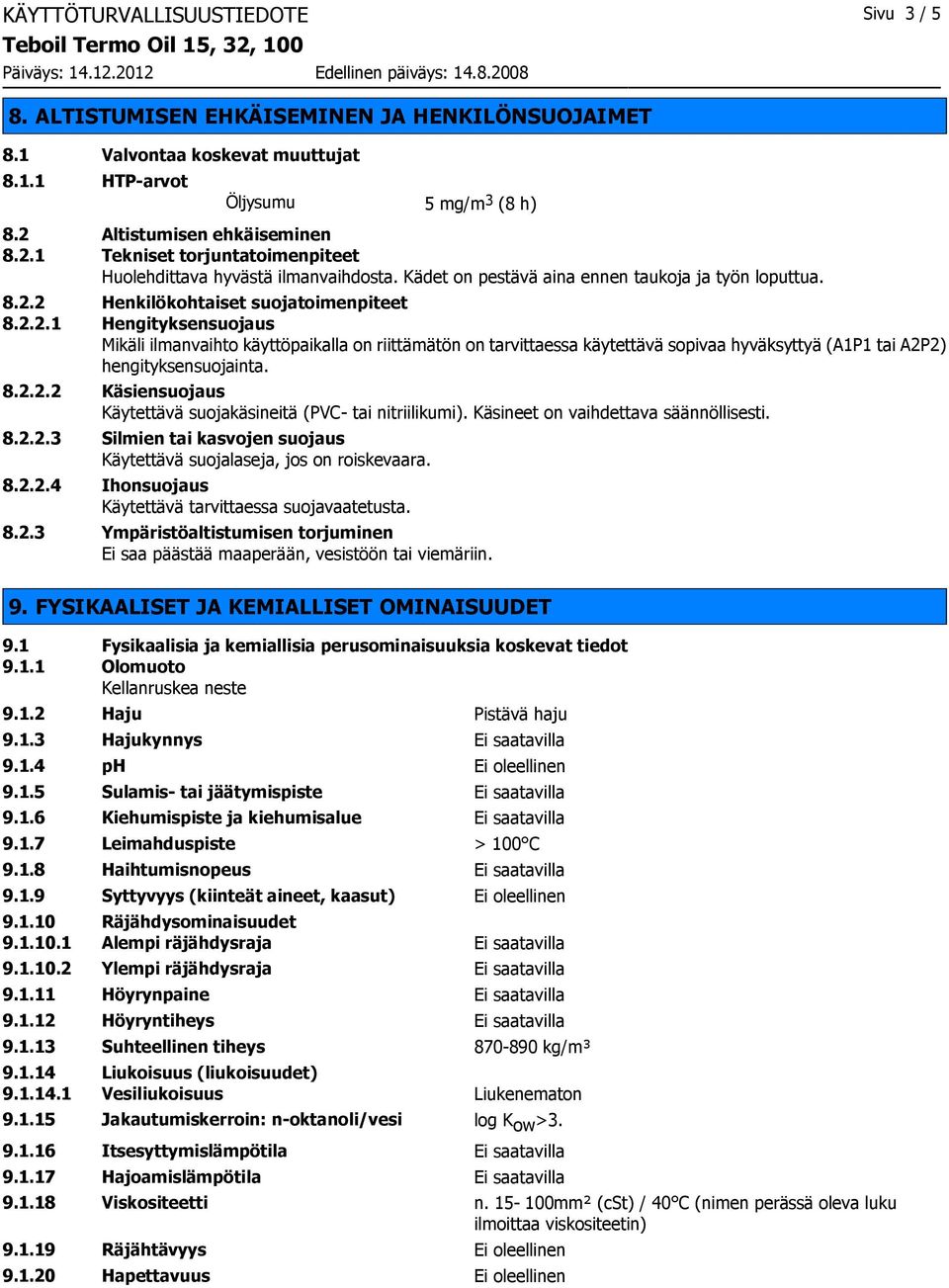 8.2.2.2 Käsiensuojaus Käytettävä suojakäsineitä (PVC- tai nitriilikumi). Käsineet on vaihdettava säännöllisesti. 8.2.2.3 Silmien tai kasvojen suojaus Käytettävä suojalaseja, jos on roiskevaara. 8.2.2.4 Ihonsuojaus Käytettävä tarvittaessa suojavaatetusta.