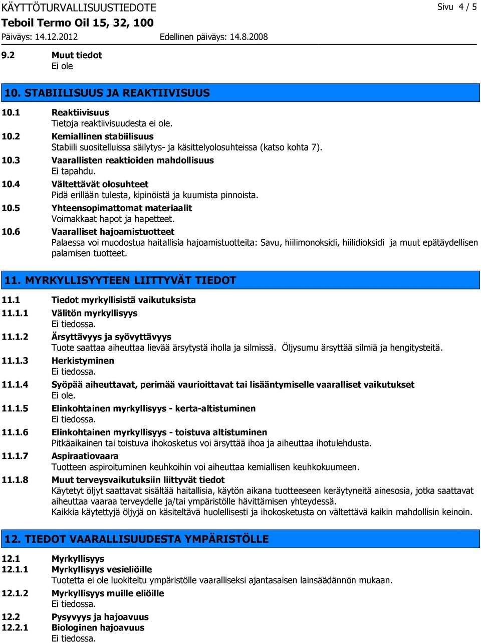 10.6 Vaaralliset hajoamistuotteet Palaessa voi muodostua haitallisia hajoamistuotteita: Savu, hiilimonoksidi, hiilidioksidi ja muut epätäydellisen palamisen tuotteet. 11.