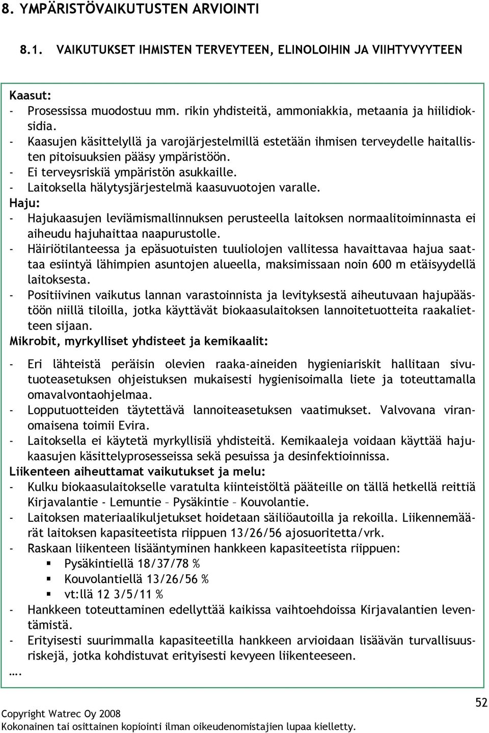 - Laitoksella hälytysjärjestelmä kaasuvuotojen varalle. Haju: - Hajukaasujen leviämismallinnuksen perusteella laitoksen normaalitoiminnasta ei aiheudu hajuhaittaa naapurustolle.