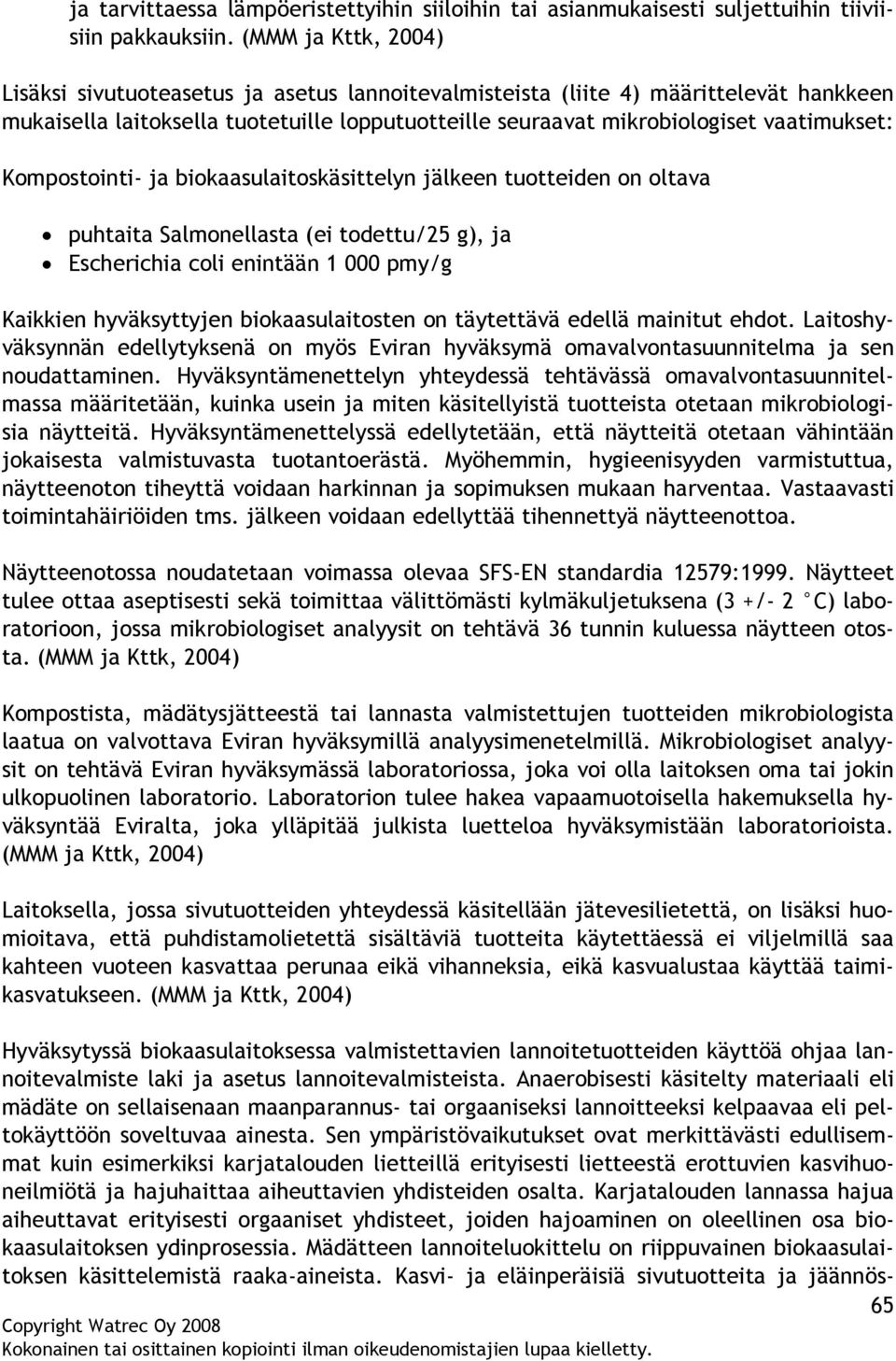 Kompostointi- ja biokaasulaitoskäsittelyn jälkeen tuotteiden on oltava puhtaita Salmonellasta (ei todettu/25 g), ja Escherichia coli enintään 1 000 pmy/g Kaikkien hyväksyttyjen biokaasulaitosten on