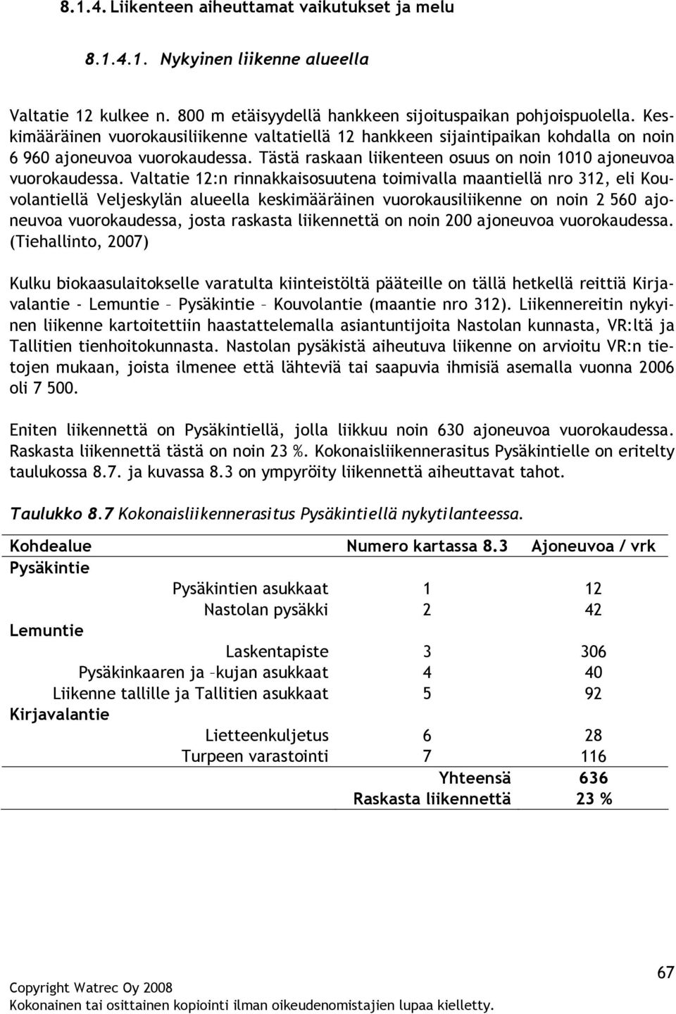 Valtatie 12:n rinnakkaisosuutena toimivalla maantiellä nro 312, eli Kouvolantiellä Veljeskylän alueella keskimääräinen vuorokausiliikenne on noin 2 560 ajoneuvoa vuorokaudessa, josta raskasta