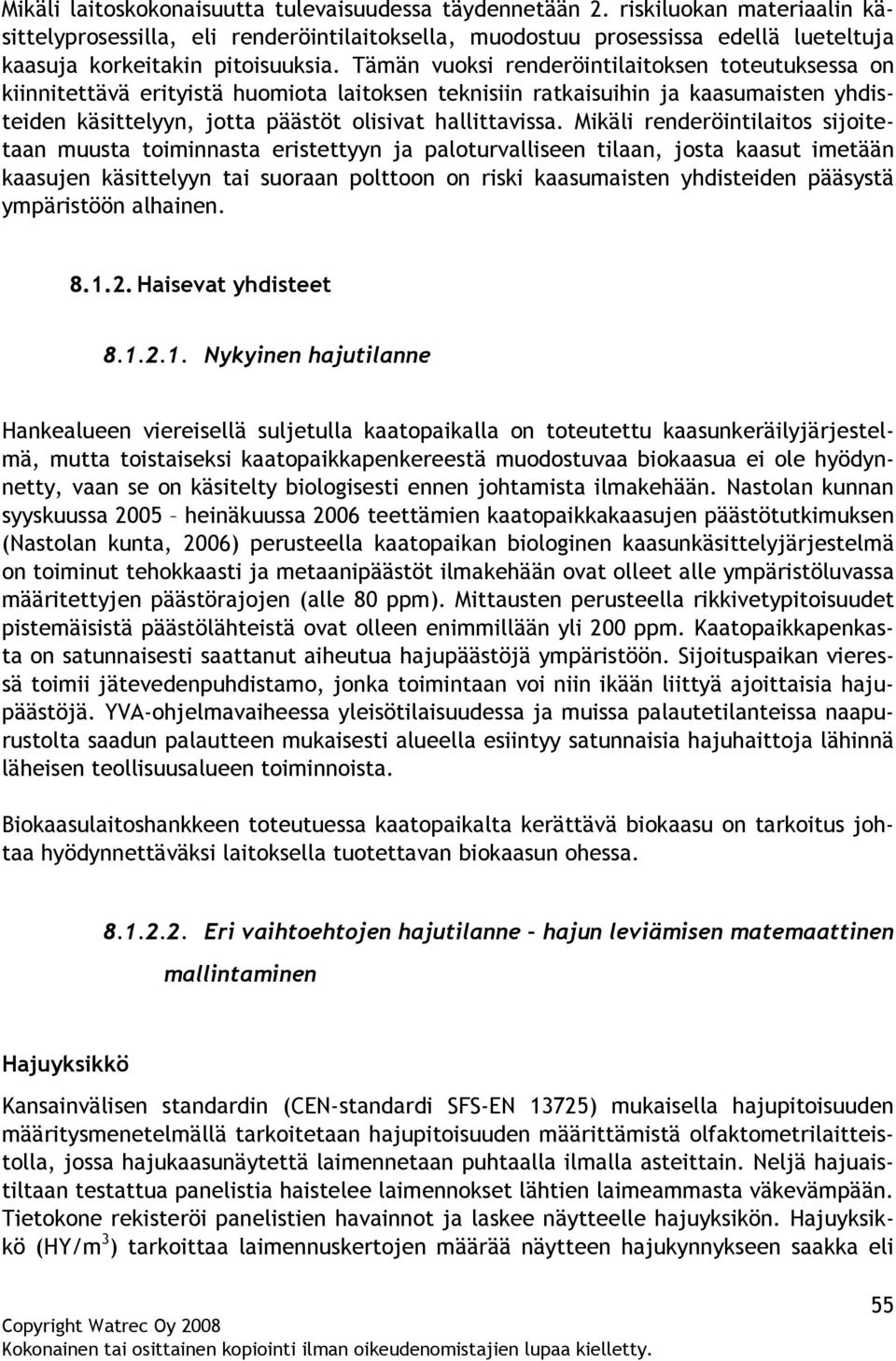 Tämän vuoksi renderöintilaitoksen toteutuksessa on kiinnitettävä erityistä huomiota laitoksen teknisiin ratkaisuihin ja kaasumaisten yhdisteiden käsittelyyn, jotta päästöt olisivat hallittavissa.