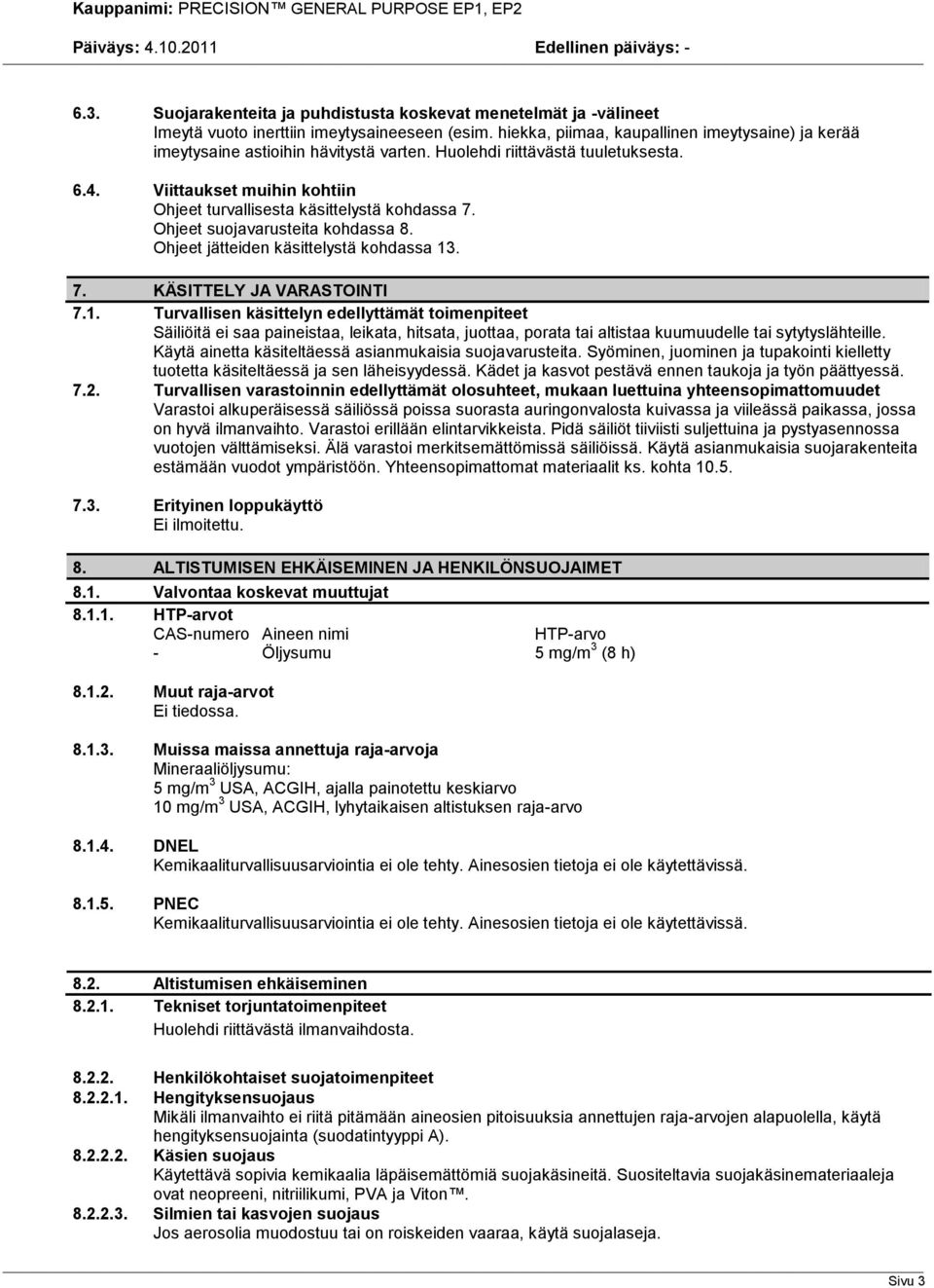 Viittaukset muihin kohtiin Ohjeet turvallisesta käsittelystä kohdassa 7. Ohjeet suojavarusteita kohdassa 8. Ohjeet jätteiden käsittelystä kohdassa 13