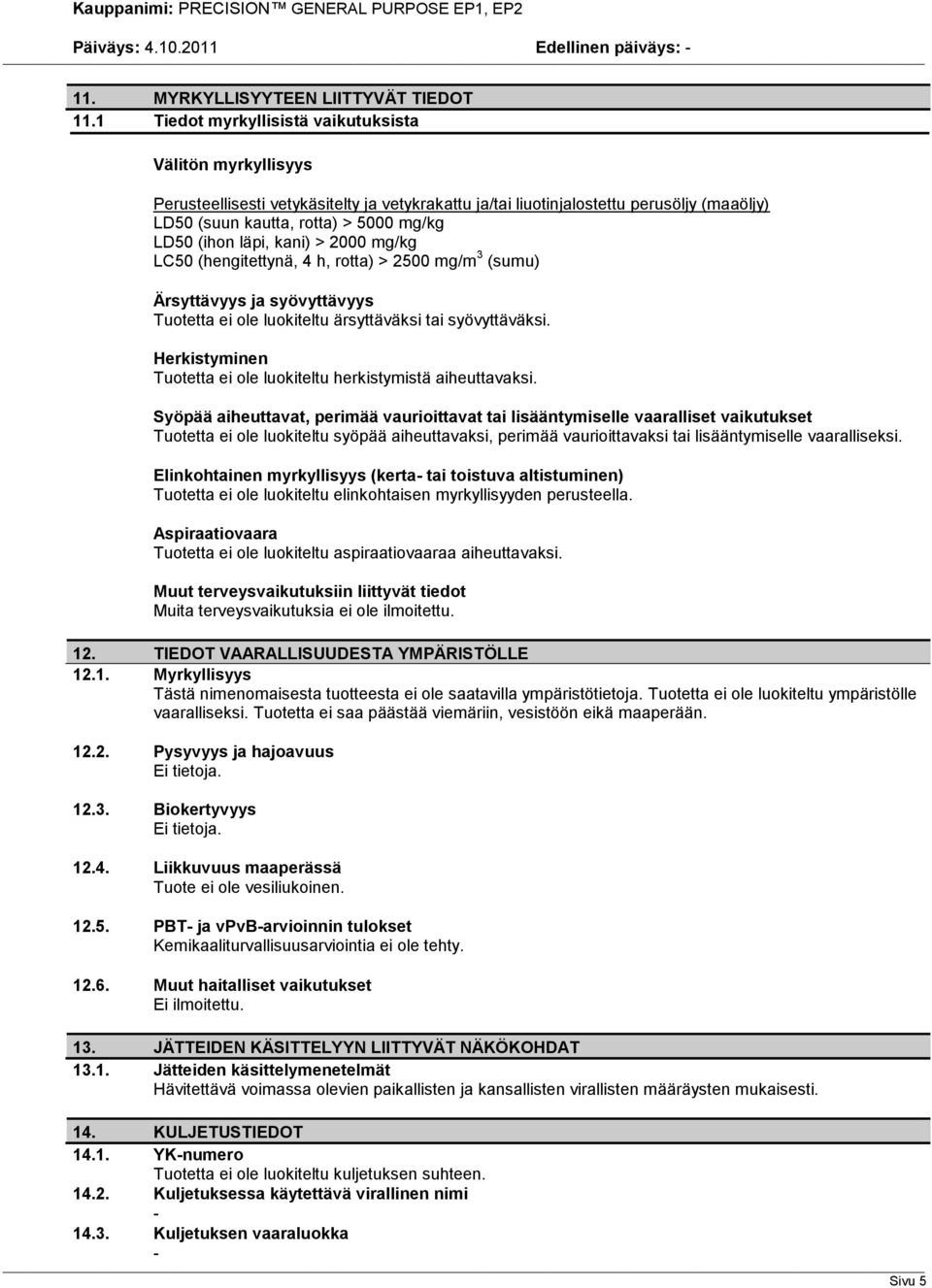 läpi, kani) > 2000 mg/kg LC50 (hengitettynä, 4 h, rotta) > 2500 mg/m 3 (sumu) Ärsyttävyys ja syövyttävyys Tuotetta ei ole luokiteltu ärsyttäväksi tai syövyttäväksi.