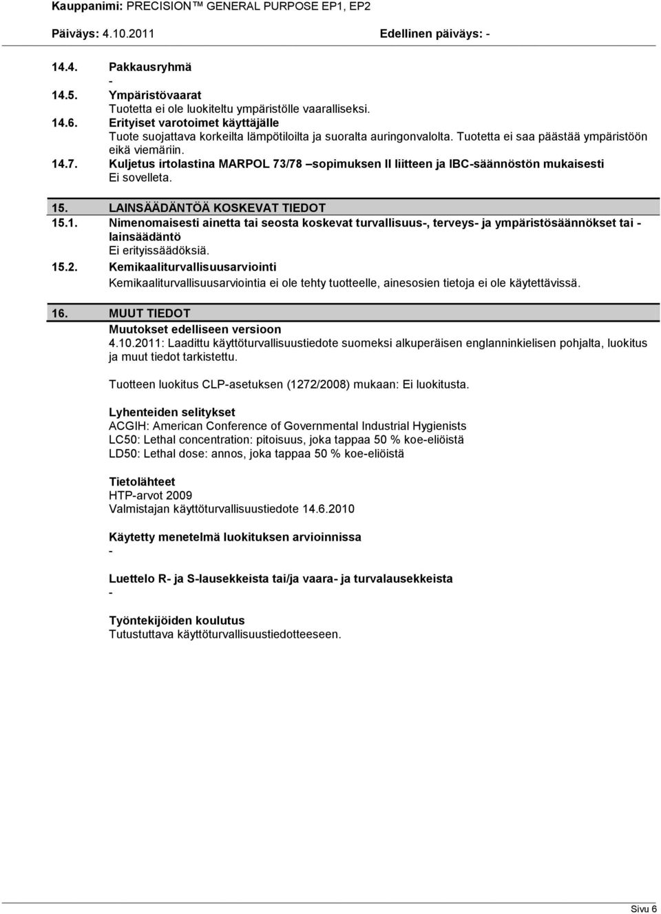 Kuljetus irtolastina MARPOL 73/78 sopimuksen II liitteen ja IBCsäännöstön mukaisesti Ei sovelleta. 15