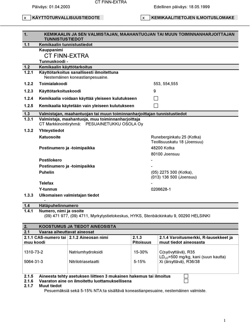 2.3 Käyttötarkoituskoodi 9 1.2.4 Kemikaalia voidaan käyttää yleiseen kulutukseen 1.2.5 Kemikaalia käytetään vain yleiseen kulutukseen 1.