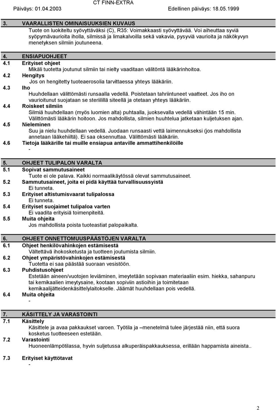 1 Erityiset ohjeet Mikäli tuotetta joutunut silmiin tai nielty vaaditaan välitöntä lääkärinhoitoa. 4.2 Hengitys Jos on hengitetty tuoteaerosolia tarvittaessa yhteys lääkäriin. 4.3 Iho Huuhdellaan välittömästi runsaalla vedellä.