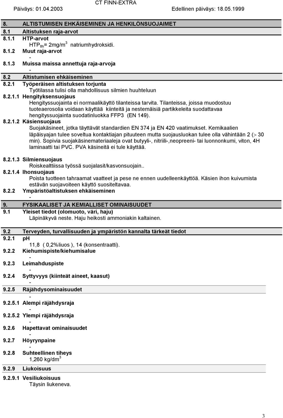 Tilanteissa, joissa muodostuu tuoteaerosolia voidaan käyttää kiinteitä ja nestemäisiä partikkeleita suodattavaa hengityssuojainta suodatinluokka FFP3 (EN 14