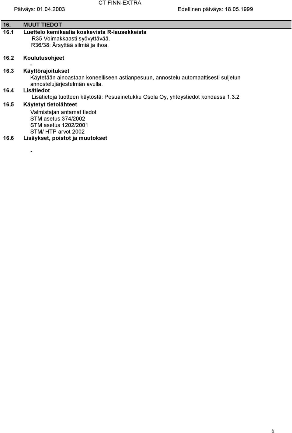 3 Käyttörajoitukset Käytetään ainoastaan koneelliseen astianpesuun, annostelu automaattisesti suljetun annostelujärjestelmän avulla. 16.