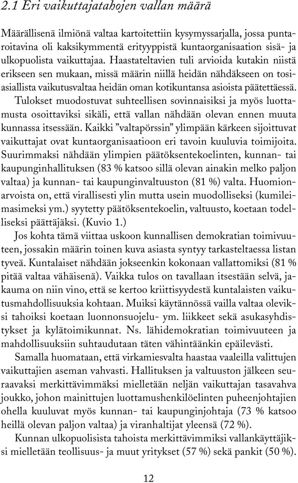 Tulokset muodostuvat suhteellisen sovinnaisiksi ja myös luottamusta osoittaviksi sikäli, että vallan nähdään olevan ennen muuta kunnassa itsessään.