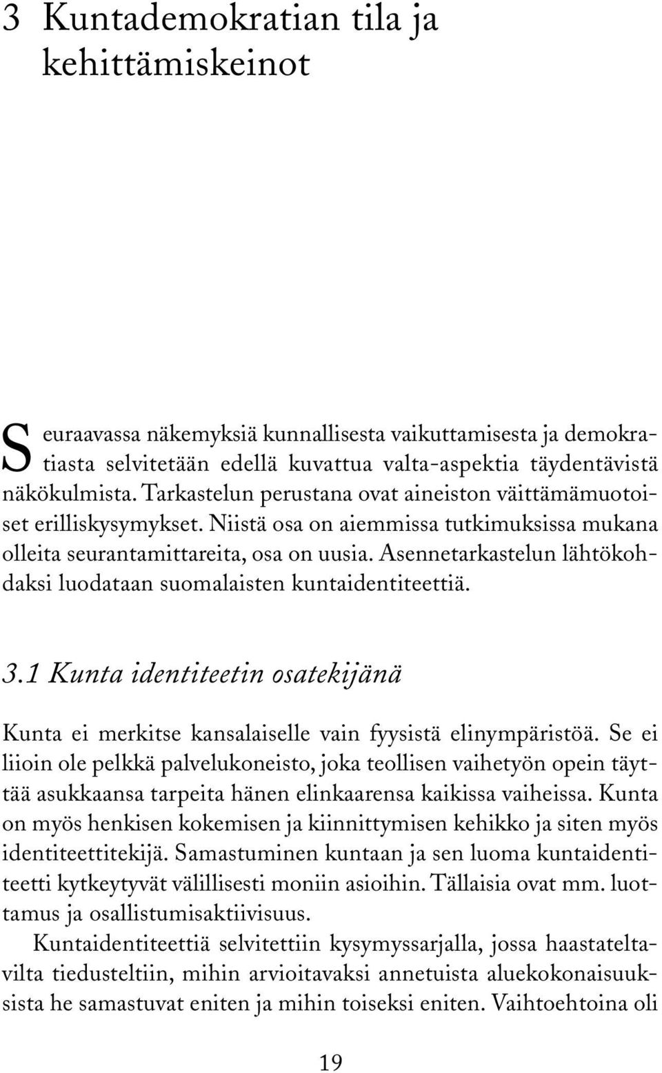 Asennetarkastelun lähtökohdaksi luodataan suomalaisten kuntaidentiteettiä.. Kunta identiteetin osatekijänä Kunta ei merkitse kansalaiselle vain fyysistä elinympäristöä.