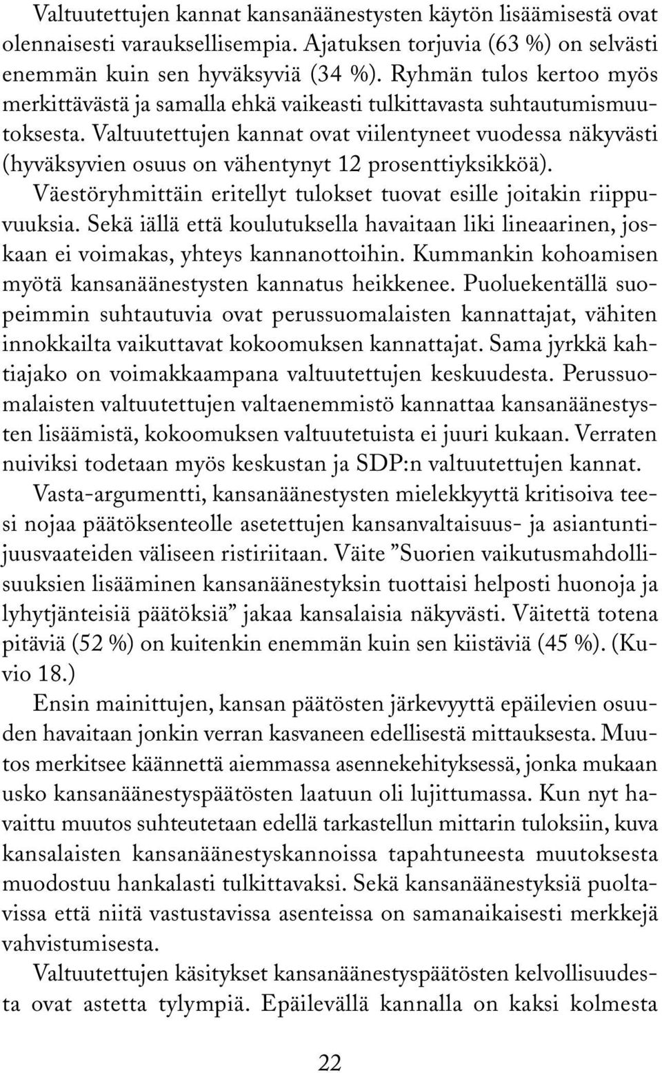 Valtuutettujen kannat ovat viilentyneet vuodessa näkyvästi (hyväksyvien osuus on vähentynyt prosenttiyksikköä). Väestöryhmittäin eritellyt tulokset tuovat esille joitakin riippuvuuksia.