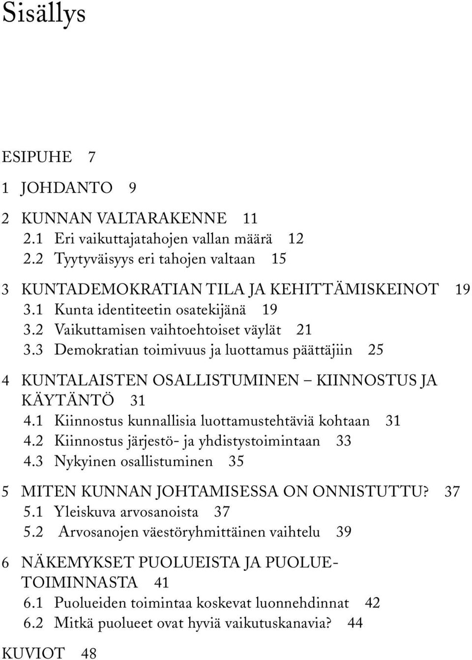 Kiinnostus kunnallisia luottamustehtäviä kohtaan. Kiinnostus järjestö- ja yhdistystoimintaan. Nykyinen osallistuminen Miten kunnan johtamisessa on onnistuttu?