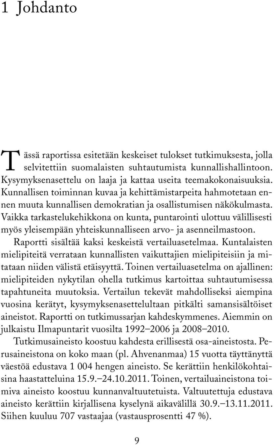 Vaikka tarkastelukehikkona on kunta, puntarointi ulottuu välillisesti myös yleisempään yhteiskunnalliseen arvo- ja asenneilmastoon. Raportti sisältää kaksi keskeistä vertailuasetelmaa.