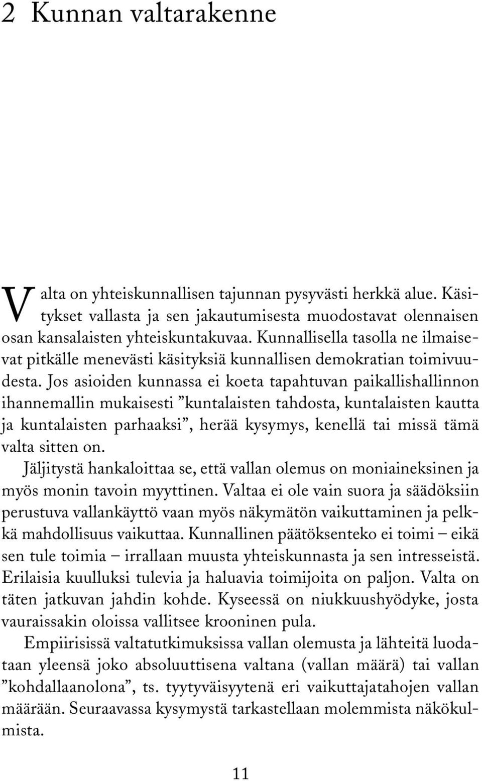 Jos asioiden kunnassa ei koeta tapahtuvan paikallishallinnon ihannemallin mukaisesti kuntalaisten tahdosta, kuntalaisten kautta ja kuntalaisten parhaaksi, herää kysymys, kenellä tai missä tämä valta