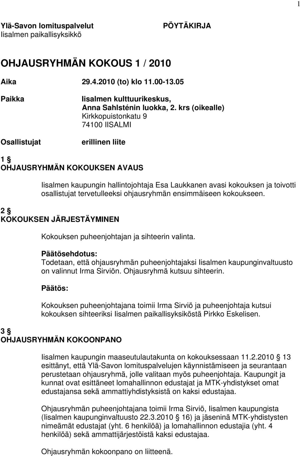 krs (oikealle) Kirkkopuistonkatu 9 74100 IISALMI erillinen liite 1 OHJAUSRYHMÄN KOKOUKSEN AVAUS Iisalmen kaupungin hallintojohtaja Esa Laukkanen avasi kokouksen ja toivotti osallistujat