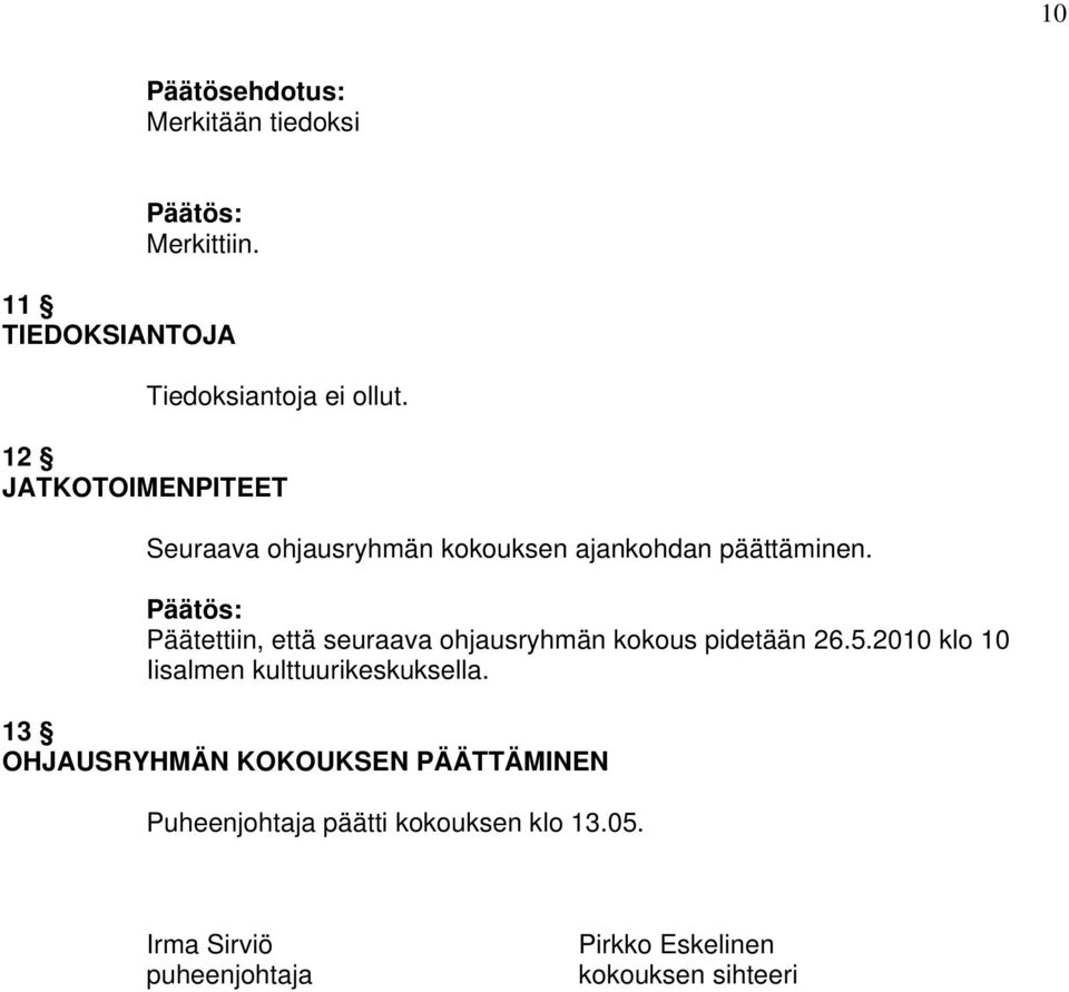 Päätös: Päätettiin, että seuraava ohjausryhmän kokous pidetään 26.5.