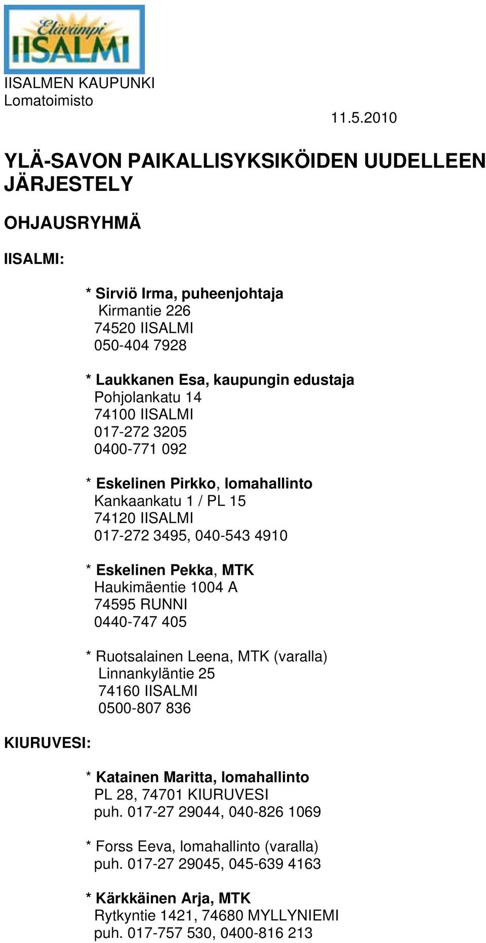 Pohjolankatu 14 74100 IISALMI 017-272 3205 0400-771 092 * Eskelinen Pirkko, lomahallinto Kankaankatu 1 / PL 15 74120 IISALMI 017-272 3495, 040-543 4910 * Eskelinen Pekka, MTK Haukimäentie 1004