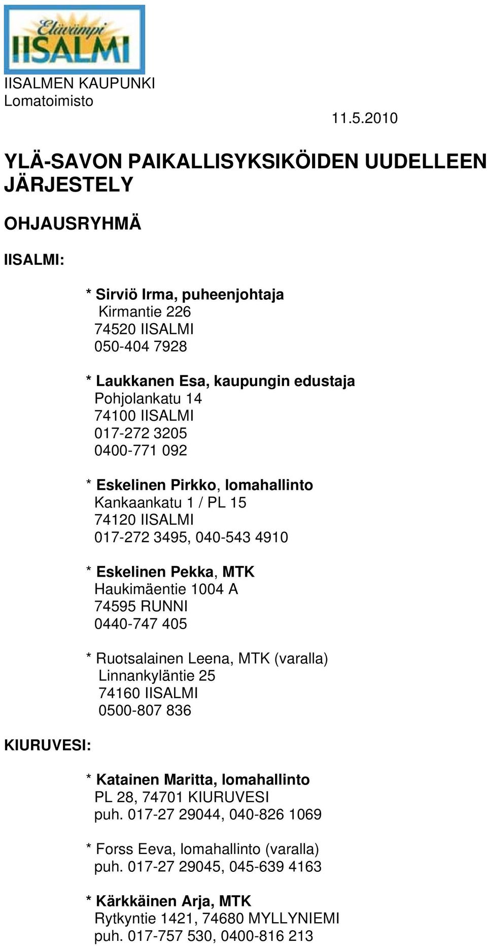 Pohjolankatu 14 74100 IISALMI 017-272 3205 0400-771 092 * Eskelinen Pirkko, lomahallinto Kankaankatu 1 / PL 15 74120 IISALMI 017-272 3495, 040-543 4910 * Eskelinen Pekka, MTK Haukimäentie 1004